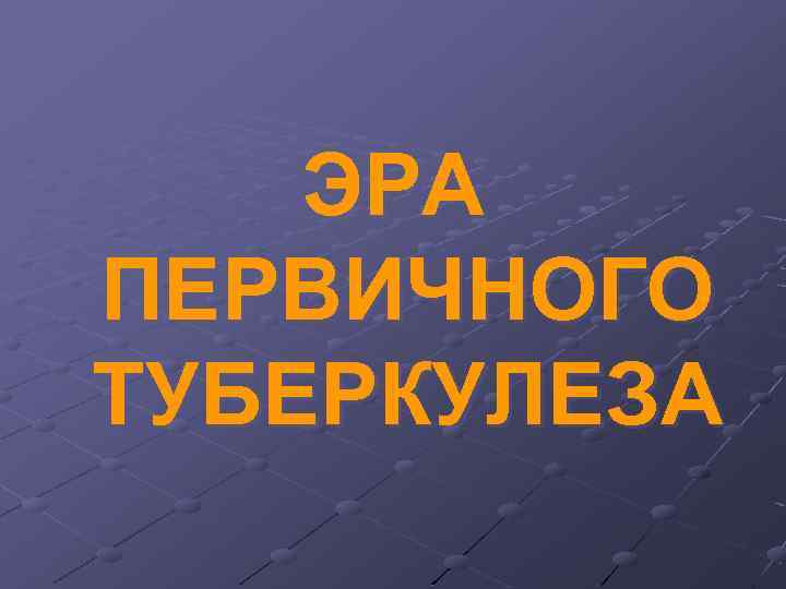 ЭРА ПЕРВИЧНОГО ТУБЕРКУЛЕЗА 