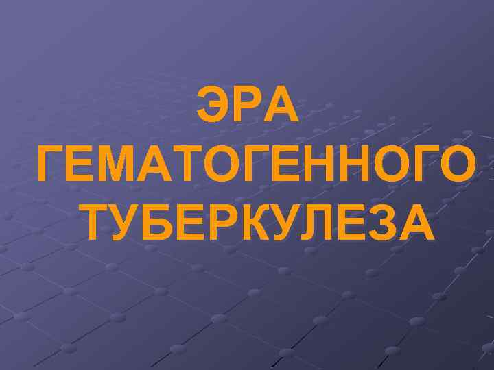 ЭРА ГЕМАТОГЕННОГО ТУБЕРКУЛЕЗА 