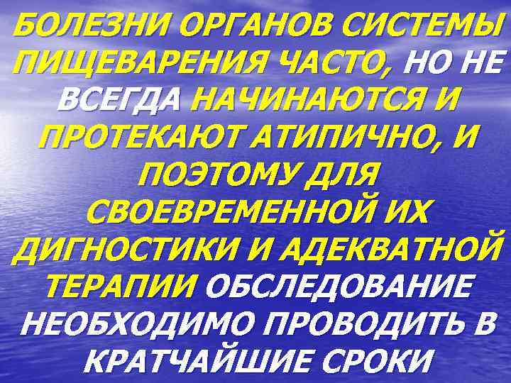 БОЛЕЗНИ ОРГАНОВ СИСТЕМЫ ПИЩЕВАРЕНИЯ ЧАСТО, НО НЕ ВСЕГДА НАЧИНАЮТСЯ И ПРОТЕКАЮТ АТИПИЧНО, И ПОЭТОМУ