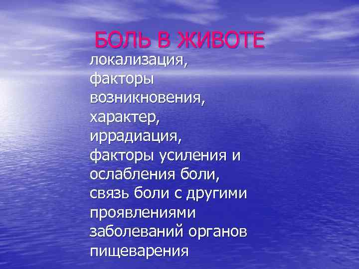 БОЛЬ В ЖИВОТЕ локализация, факторы возникновения, характер, иррадиация, факторы усиления и ослабления боли, связь