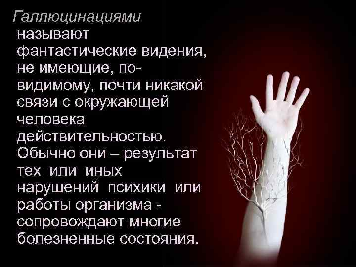  Галлюцинациями называют фантастические видения, не имеющие, повидимому, почти никакой связи с окружающей человека