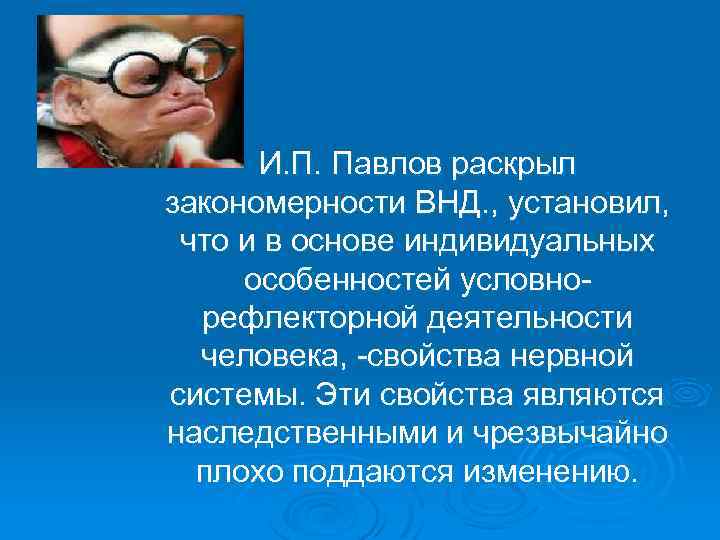 И. П. Павлов раскрыл закономерности ВНД. , установил, что и в основе индивидуальных особенностей