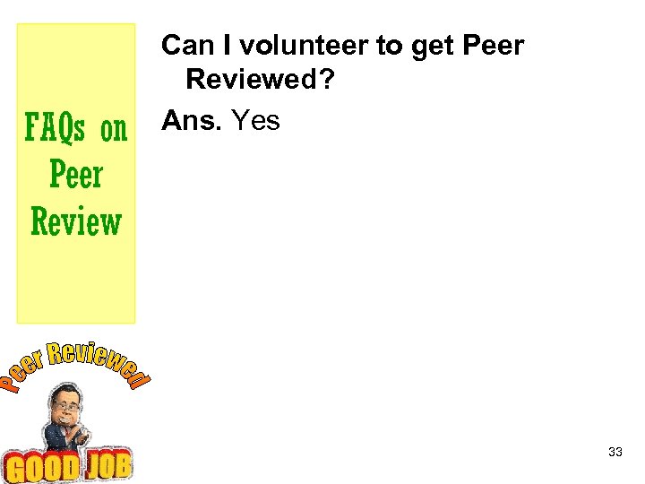 FAQs on Peer Review Can I volunteer to get Peer Reviewed? Ans. Yes 33