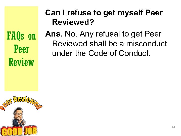 FAQs on Peer Review Can I refuse to get myself Peer Reviewed? Ans. No.