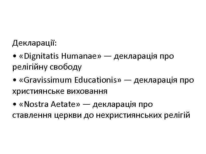 Декларації: • «Dignitatis Humanae» — декларація про релігійну свободу • «Gravissimum Educationis» — декларація