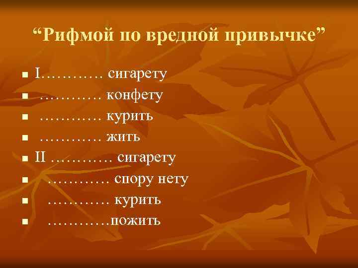 “Рифмой по вредной привычке” n n n n I………… сигарету ………… конфету ………… курить