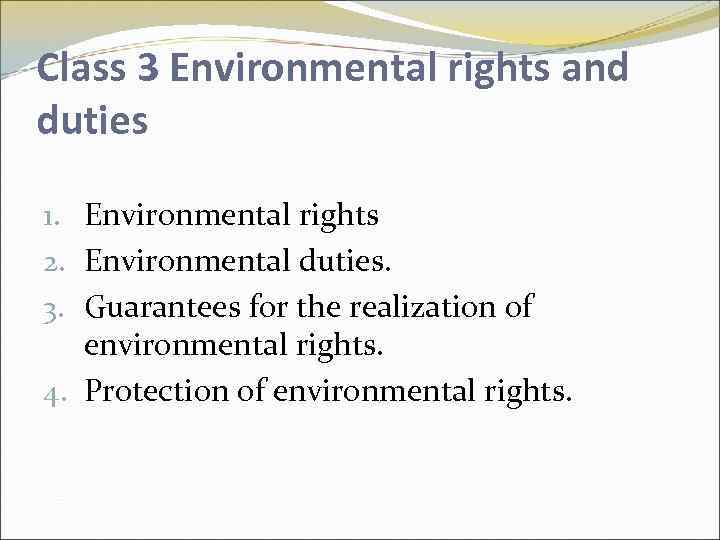 Class 3 Environmental rights and duties 1. Environmental rights 2. Environmental duties. 3. Guarantees