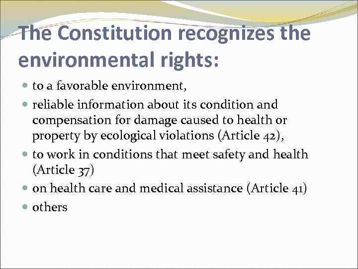 The Constitution recognizes the environmental rights: to a favorable environment, reliable information about its