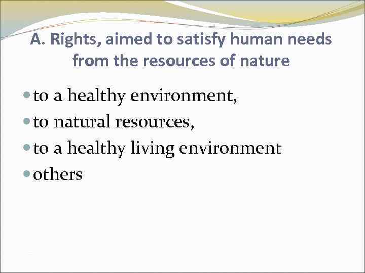 A. Rights, aimed to satisfy human needs from the resources of nature to a