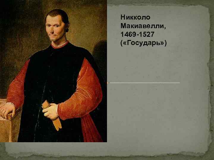 Никколо Макиавелли, 1469 -1527 ( «Государь» ) 