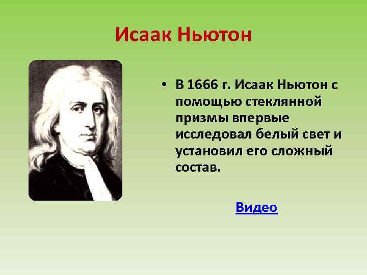 Исаак Ньютон • В 1666 г. Исаак Ньютон с помощью стеклянной призмы впервые исследовал