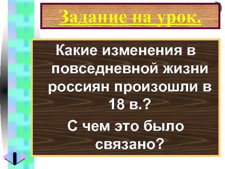 Меню Задание на урок. Какие изменения в повседневной жизни россиян произошли в 18 в.