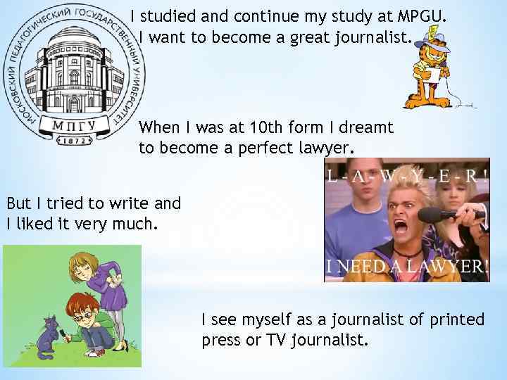 I studied and continue my study at MPGU. I want to become a great
