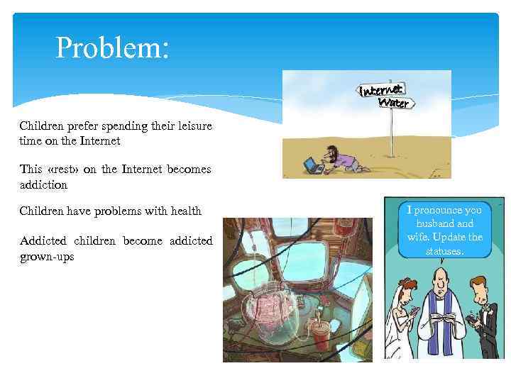Problem: Internet W Water Children prefer spending their leisure time on the Internet This