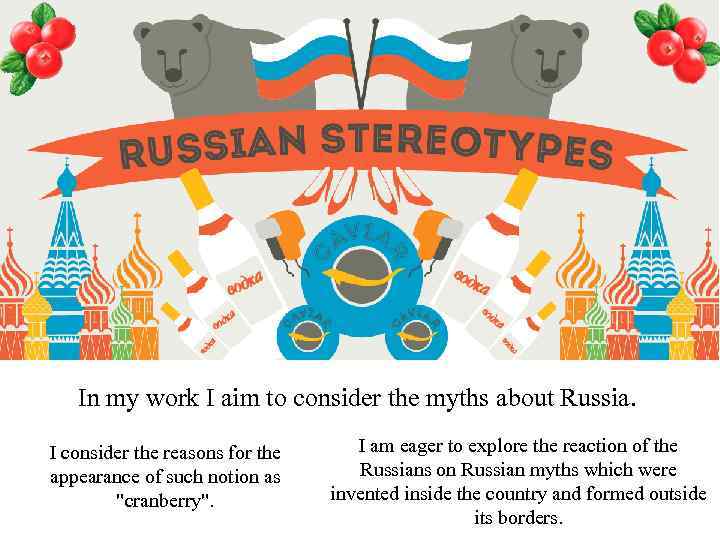 In my work I aim to consider the myths about Russia. I consider the