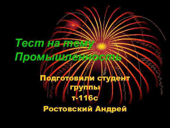 Тест на тему Промышленность Подготовили студент группы т-116 с Ростовский Андрей 