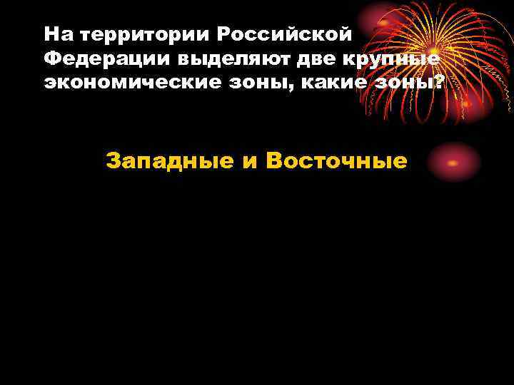 На территории Российской Федерации выделяют две крупные экономические зоны, какие зоны? Западные и Восточные