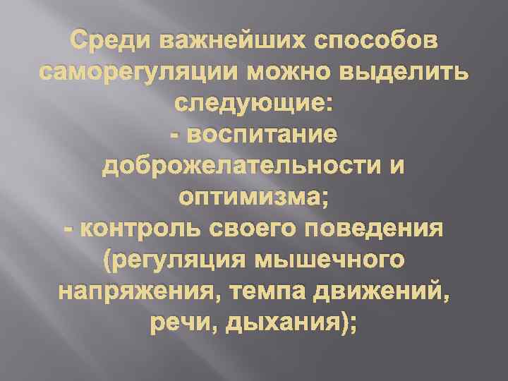 Среди важнейших способов саморегуляции можно выделить следующие: - воспитание доброжелательности и оптимизма; - контроль
