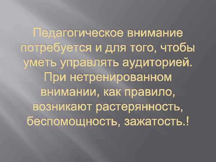 Педагогическое внимание потребуется и для того, чтобы уметь управлять аудиторией. При нетренированном внимании, как