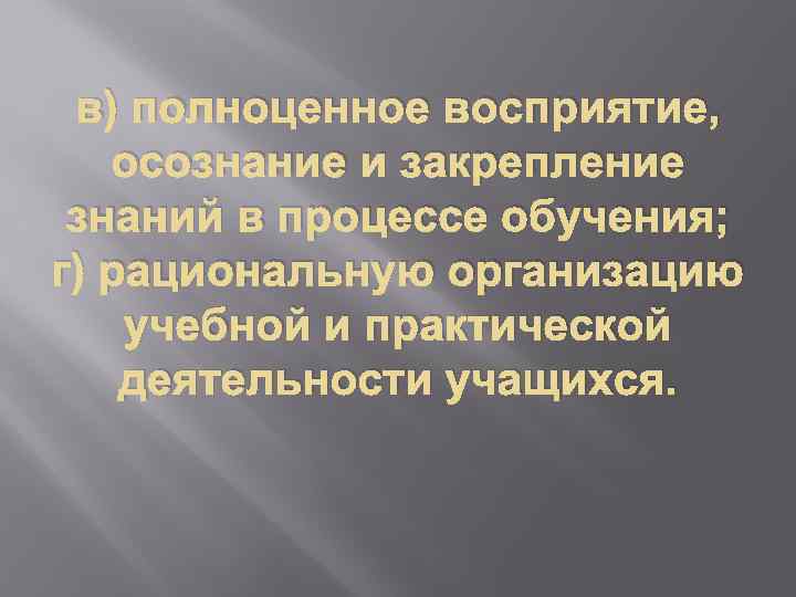 в) полноценное восприятие, осознание и закрепление знаний в процессе обучения; г) рациональную организацию учебной