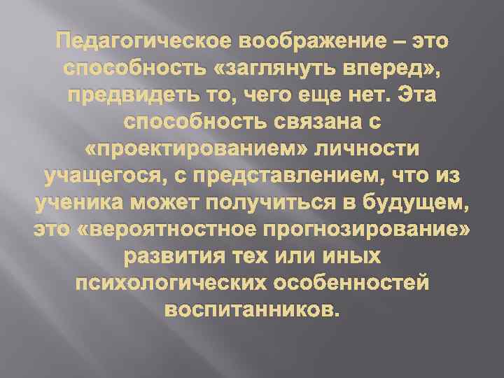 Педагогическое воображение – это способность «заглянуть вперед» , предвидеть то, чего еще нет. Эта