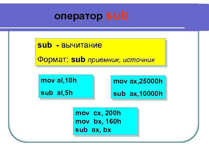 оператор sub - вычитание Формат: sub приемник, источник mov al, 10 h mov ax,