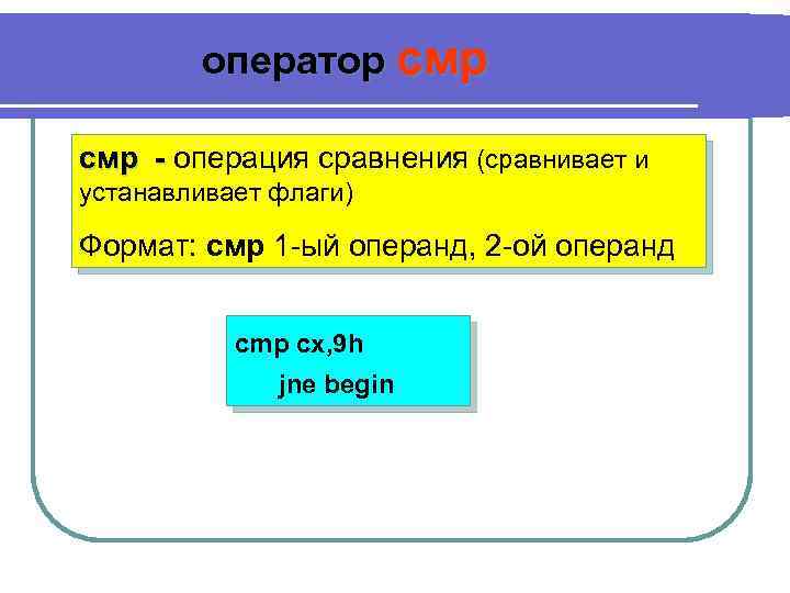 оператор смр - операция сравнения (сравнивает и устанавливает флаги) Формат: смр 1 -ый операнд,
