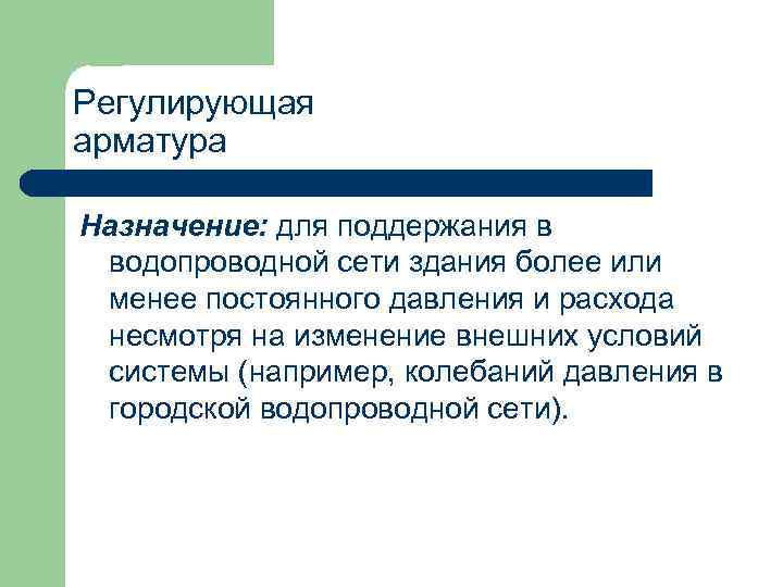 Регулирующая арматура Назначение: для поддержания в водопроводной сети здания более или менее постоянного давления