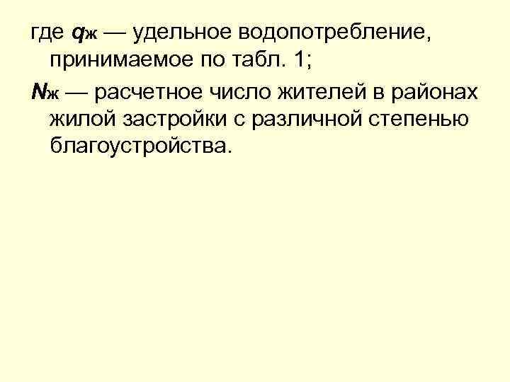 где qж — удельное водопотребление, принимаемое по табл. 1; Nж — расчетное число жителей