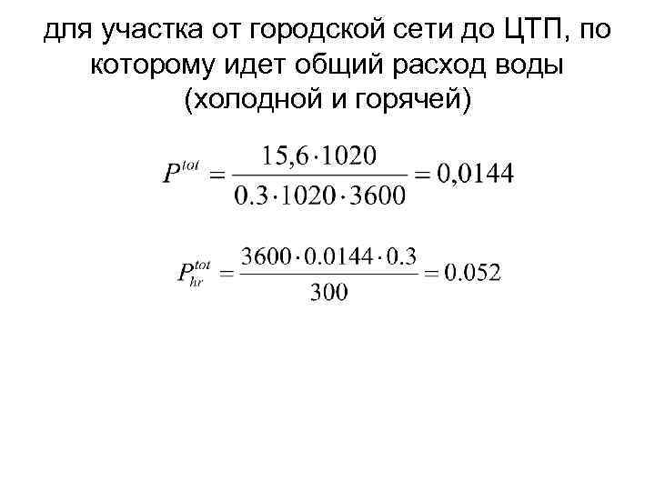 для участка от городской сети до ЦТП, по которому идет общий расход воды (холодной