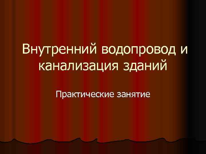 Внутренний водопровод и канализация зданий Практические занятие 