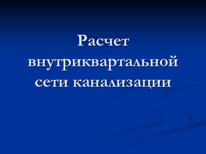 Расчет внутриквартальной сети канализации 