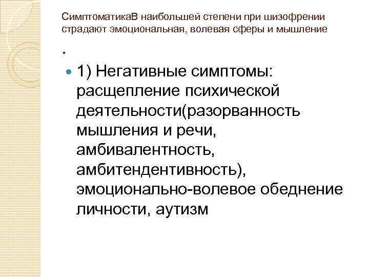 Симптоматика. В наибольшей степени при шизофрении страдают эмоциональная, волевая сферы и мышление . 1)
