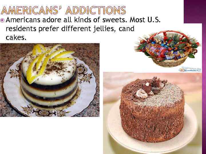  Americans adore all kinds of sweets. Most U. S. residents prefer different jellies,