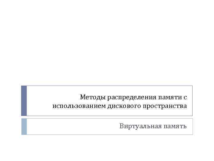 Методы распределения памяти с использованием дискового пространства Виртуальная память 