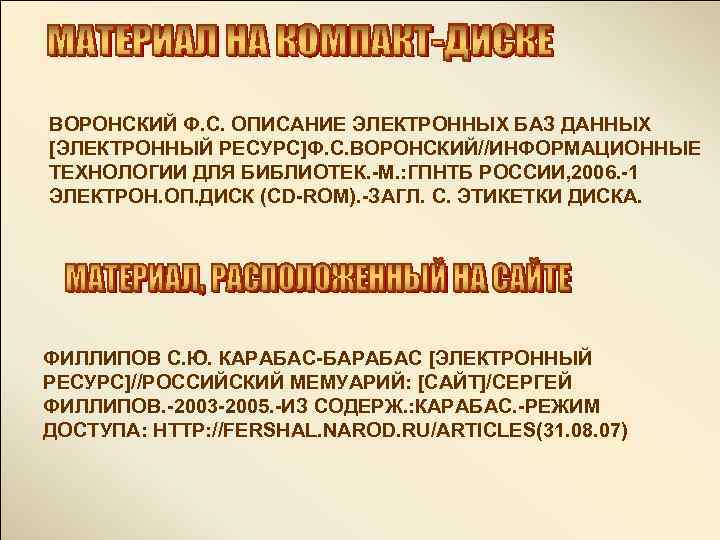 ВОРОНСКИЙ Ф. С. ОПИСАНИЕ ЭЛЕКТРОННЫХ БАЗ ДАННЫХ [ЭЛЕКТРОННЫЙ РЕСУРС]Ф. С. ВОРОНСКИЙ//ИНФОРМАЦИОННЫЕ ТЕХНОЛОГИИ ДЛЯ БИБЛИОТЕК.