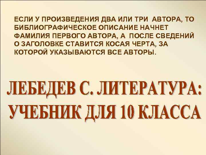 ЕСЛИ У ПРОИЗВЕДЕНИЯ ДВА ИЛИ ТРИ АВТОРА, ТО БИБЛИОГРАФИЧЕСКОЕ ОПИСАНИЕ НАЧНЕТ ФАМИЛИЯ ПЕРВОГО АВТОРА,