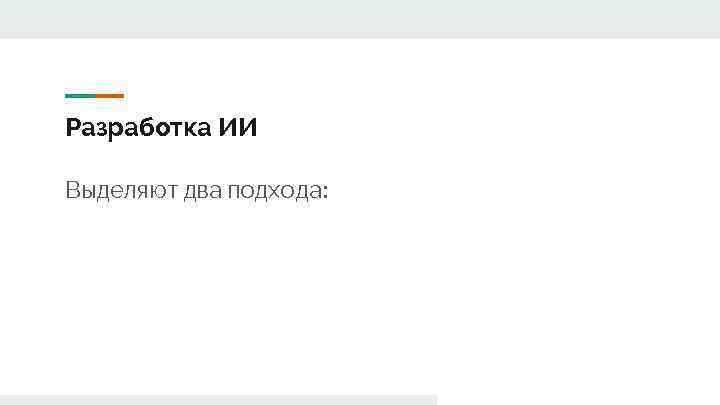 Разработка ИИ Выделяют два подхода: 