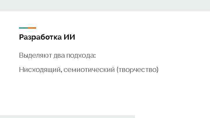 Разработка ИИ Выделяют два подхода: Нисходящий, семиотический (творчество) 