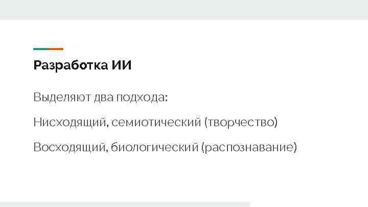 Разработка ИИ Выделяют два подхода: Нисходящий, семиотический (творчество) Восходящий, биологический (распознавание) 
