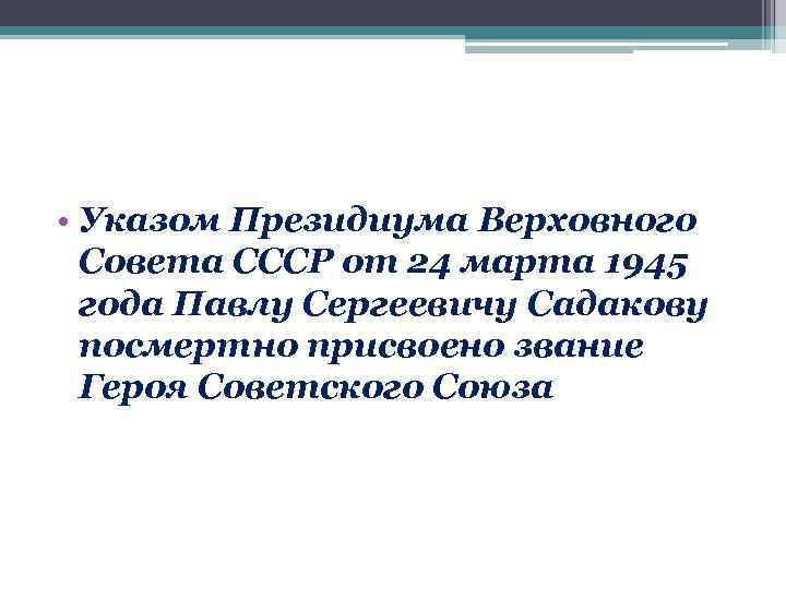  • Указом Президиума Верховного Совета СССР от 24 марта 1945 года Павлу Сергеевичу