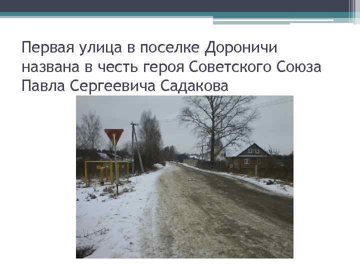 Первая улица в поселке Дороничи названа в честь героя Советского Союза Павла Сергеевича Садакова