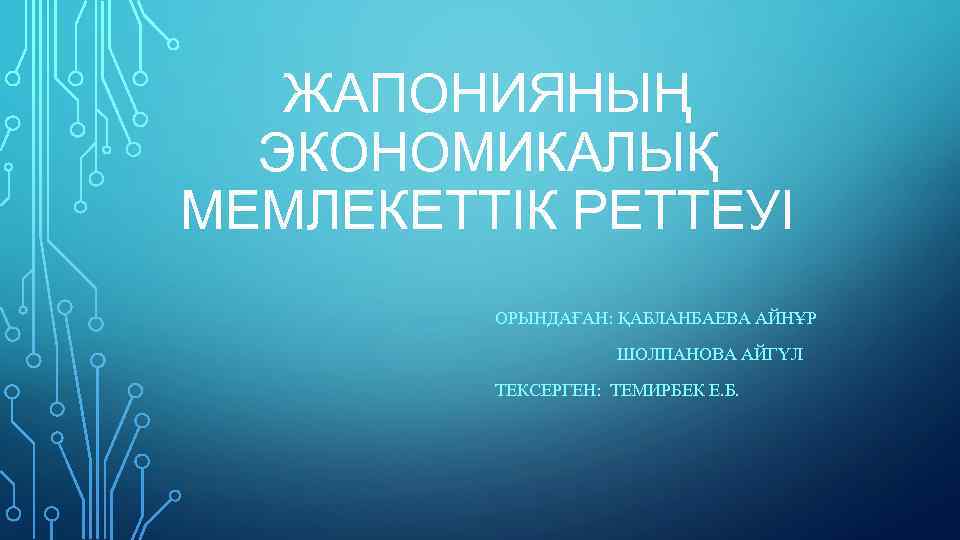 ЖАПОНИЯНЫҢ ЭКОНОМИКАЛЫҚ МЕМЛЕКЕТТІК РЕТТЕУІ ОРЫНДАҒАН: ҚАБЛАНБАЕВА АЙНҰР ШОЛПАНОВА АЙГҮЛ ТЕКСЕРГЕН: ТЕМИРБЕК Е. Б. 