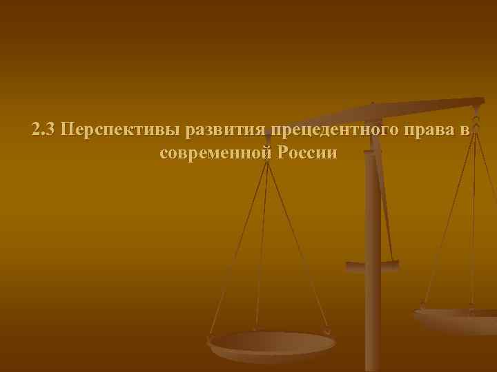 2. 3 Перспективы развития прецедентного права в современной России 