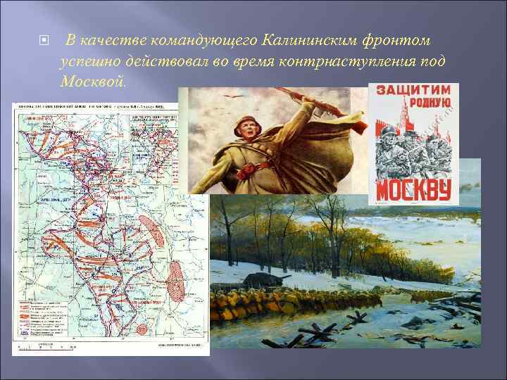  В качестве командующего Калининским фронтом успешно действовал во время контрнаступления под Москвой. 