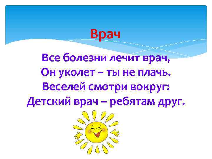 Врач Все болезни лечит врач, Он уколет – ты не плачь. Веселей смотри вокруг: