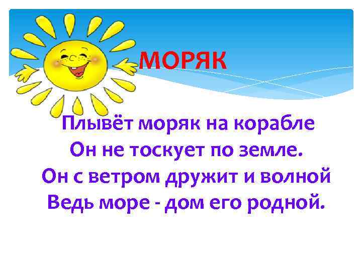 МОРЯК Плывёт моряк на корабле Он не тоскует по земле. Он с ветром дружит