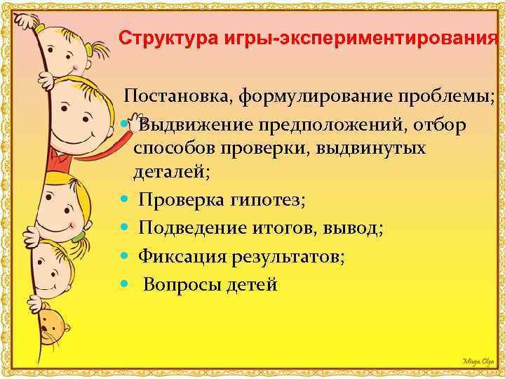 Структура игры-экспериментирования Постановка, формулирование проблемы; Выдвижение предположений, отбор способов проверки, выдвинутых деталей; Проверка гипотез;