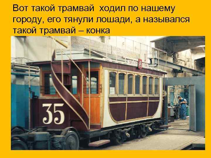 Вот такой трамвай ходил по нашему городу, его тянули лошади, а назывался такой трамвай