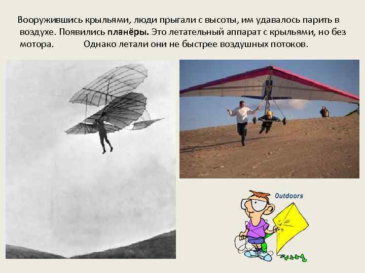 Вооружившись крыльями, люди прыгали с высоты, им удавалось парить в воздухе. Появились планёры. Это